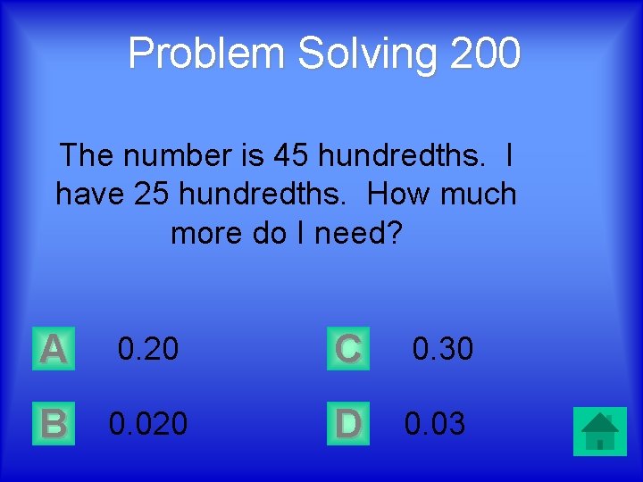 Problem Solving 200 The number is 45 hundredths. I have 25 hundredths. How much
