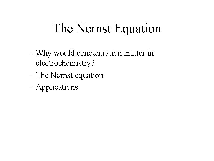 The Nernst Equation – Why would concentration matter in electrochemistry? – The Nernst equation The Nernst Equation – Why would concentration matter in electrochemistry? – The Nernst equation