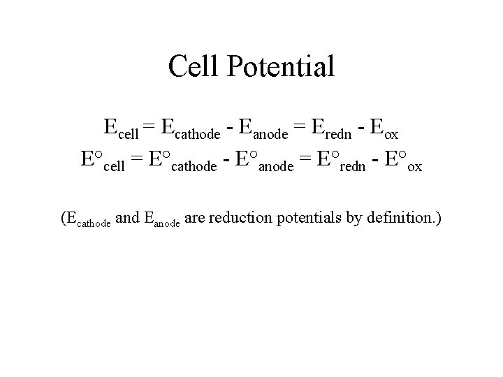 Cell Potential Ecell = Ecathode - Eanode = Eredn - Eox E°cell = E°cathode Cell Potential Ecell = Ecathode - Eanode = Eredn - Eox E°cell = E°cathode