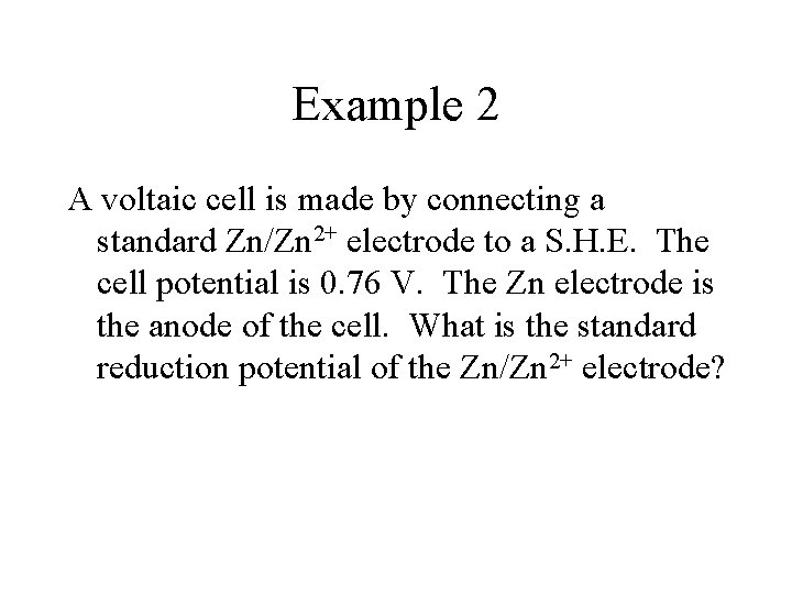 Example 2 A voltaic cell is made by connecting a standard Zn/Zn 2+ electrode
