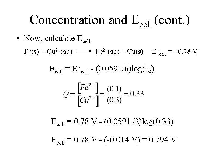 Concentration and Ecell (cont. ) • Now, calculate Ecell Fe(s) + Cu 2+(aq) Fe Concentration and Ecell (cont. ) • Now, calculate Ecell Fe(s) + Cu 2+(aq) Fe