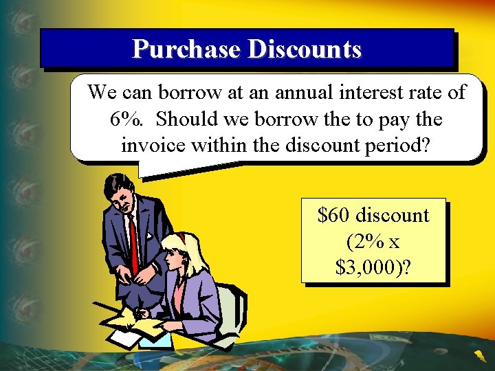 Purchase Discounts We can borrow at an annual interest rate of 6%. Should we