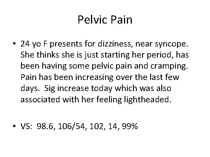 Pelvic Pain • 24 yo F presents for dizziness, near syncope. She thinks she