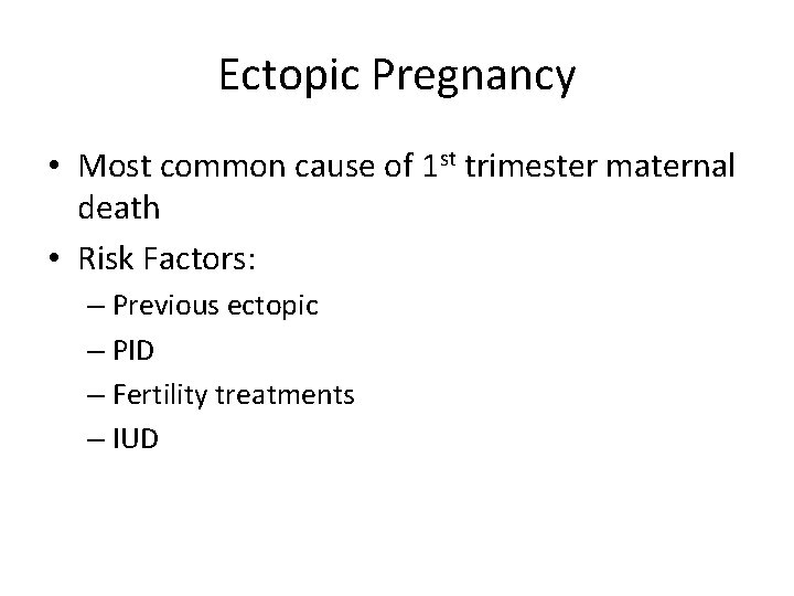 Ectopic Pregnancy • Most common cause of 1 st trimester maternal death • Risk