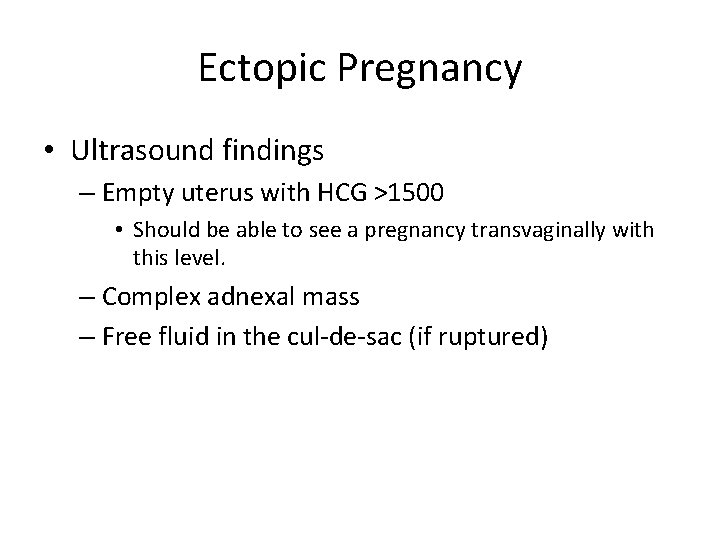 Ectopic Pregnancy • Ultrasound findings – Empty uterus with HCG >1500 • Should be