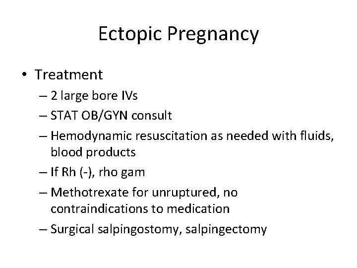 Ectopic Pregnancy • Treatment – 2 large bore IVs – STAT OB/GYN consult –
