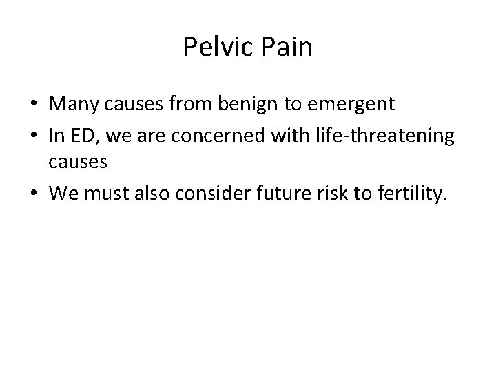 Pelvic Pain • Many causes from benign to emergent • In ED, we are
