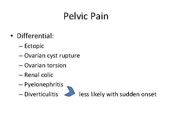 Pelvic Pain • Differential: – Ectopic – Ovarian cyst rupture – Ovarian torsion –