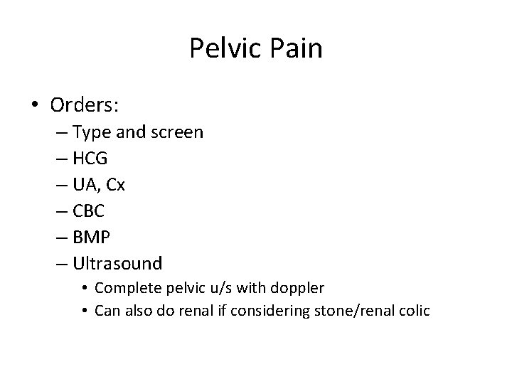 Pelvic Pain • Orders: – Type and screen – HCG – UA, Cx –