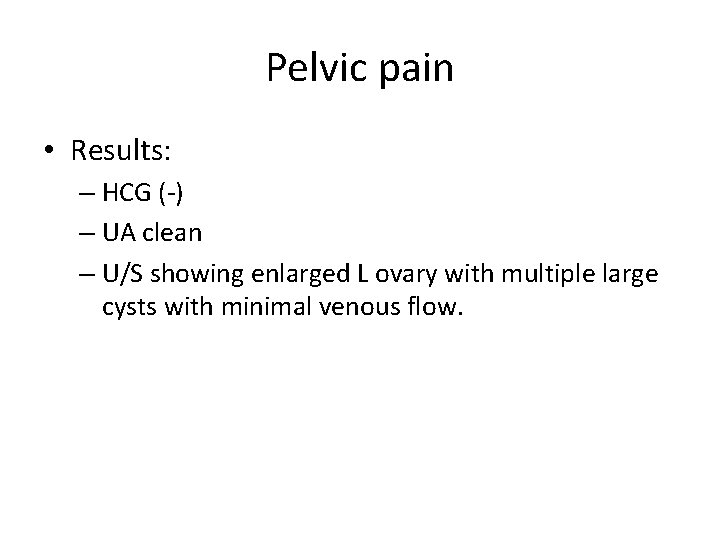 Pelvic pain • Results: – HCG (-) – UA clean – U/S showing enlarged
