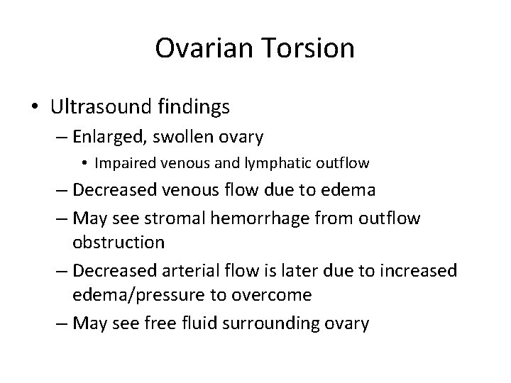Ovarian Torsion • Ultrasound findings – Enlarged, swollen ovary • Impaired venous and lymphatic