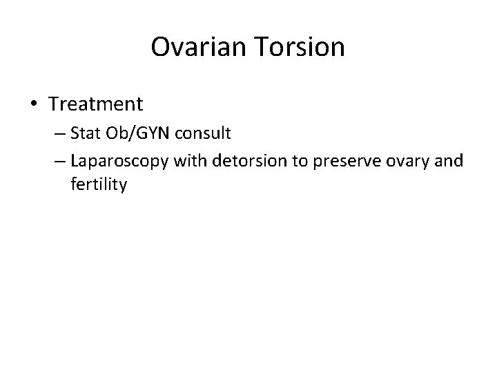 Ovarian Torsion • Treatment – Stat Ob/GYN consult – Laparoscopy with detorsion to preserve