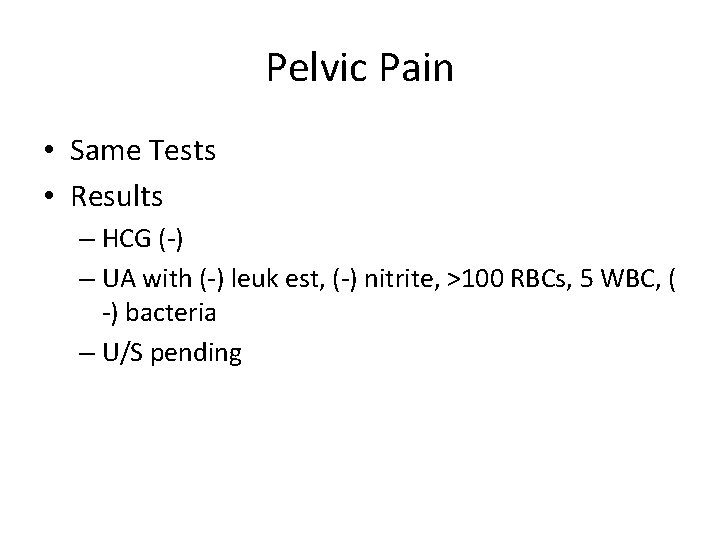 Pelvic Pain • Same Tests • Results – HCG (-) – UA with (-)