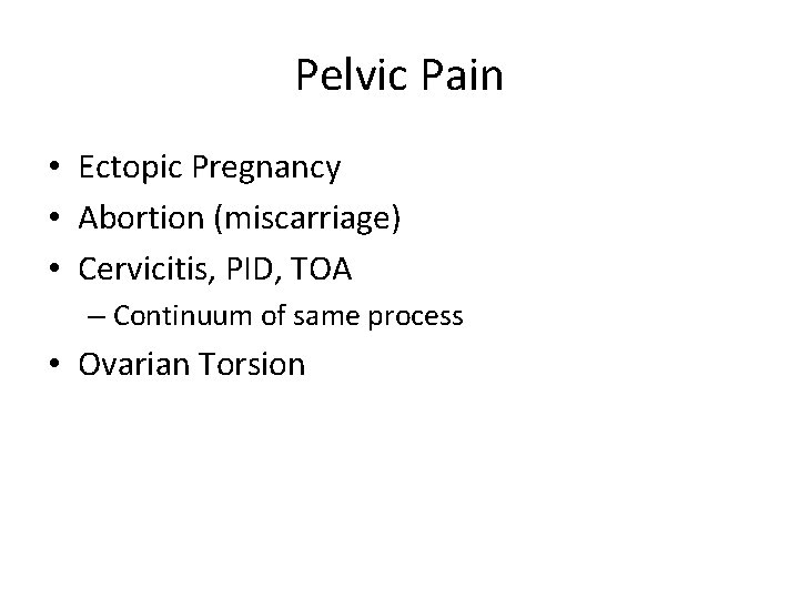 Pelvic Pain • Ectopic Pregnancy • Abortion (miscarriage) • Cervicitis, PID, TOA – Continuum