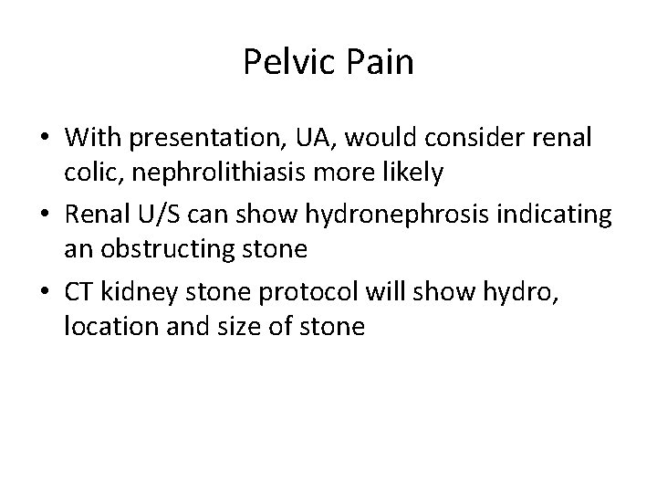 Pelvic Pain • With presentation, UA, would consider renal colic, nephrolithiasis more likely •