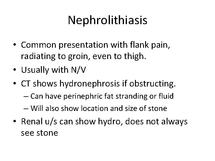 Nephrolithiasis • Common presentation with flank pain, radiating to groin, even to thigh. •