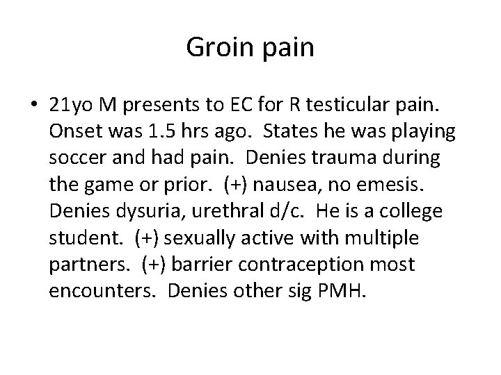 Groin pain • 21 yo M presents to EC for R testicular pain. Onset