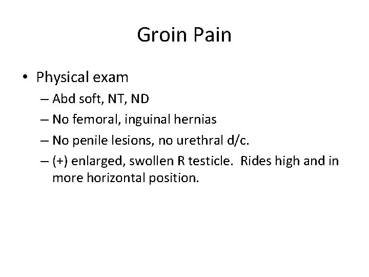 Groin Pain • Physical exam – Abd soft, NT, ND – No femoral, inguinal