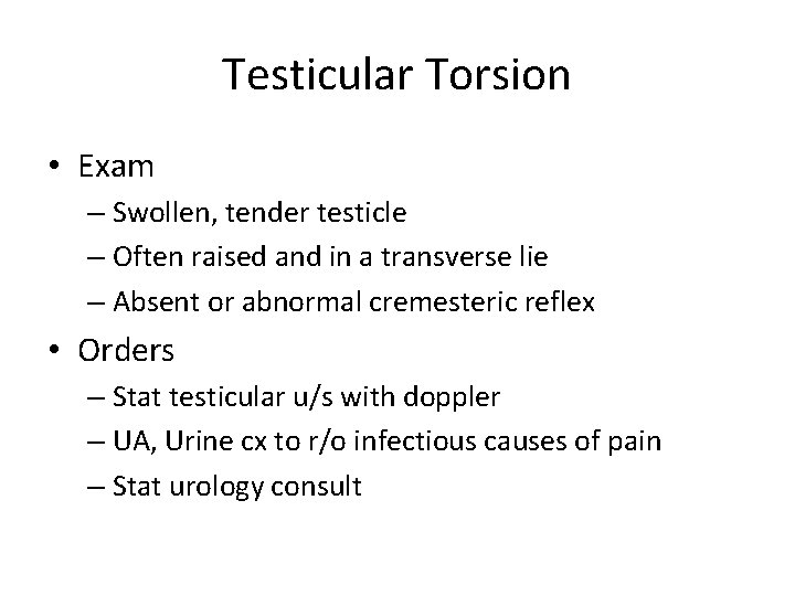 Testicular Torsion • Exam – Swollen, tender testicle – Often raised and in a