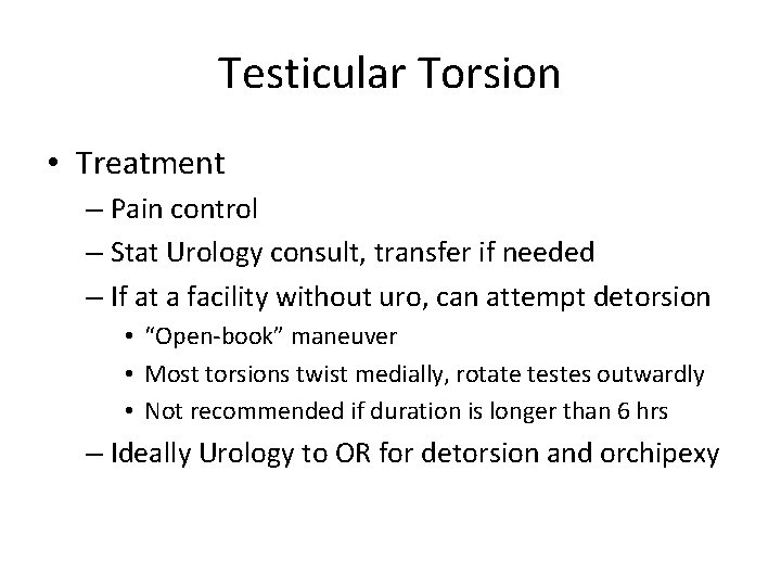 Testicular Torsion • Treatment – Pain control – Stat Urology consult, transfer if needed