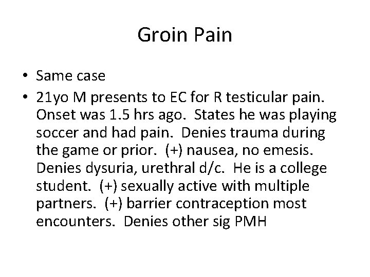 Groin Pain • Same case • 21 yo M presents to EC for R