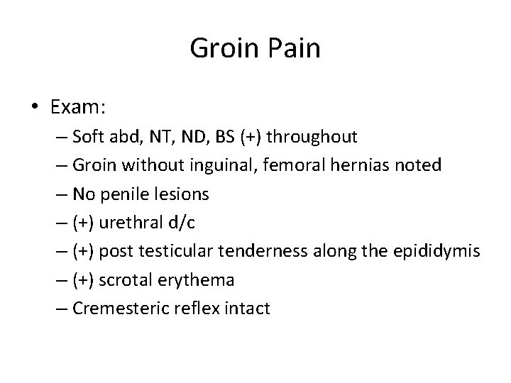 Groin Pain • Exam: – Soft abd, NT, ND, BS (+) throughout – Groin