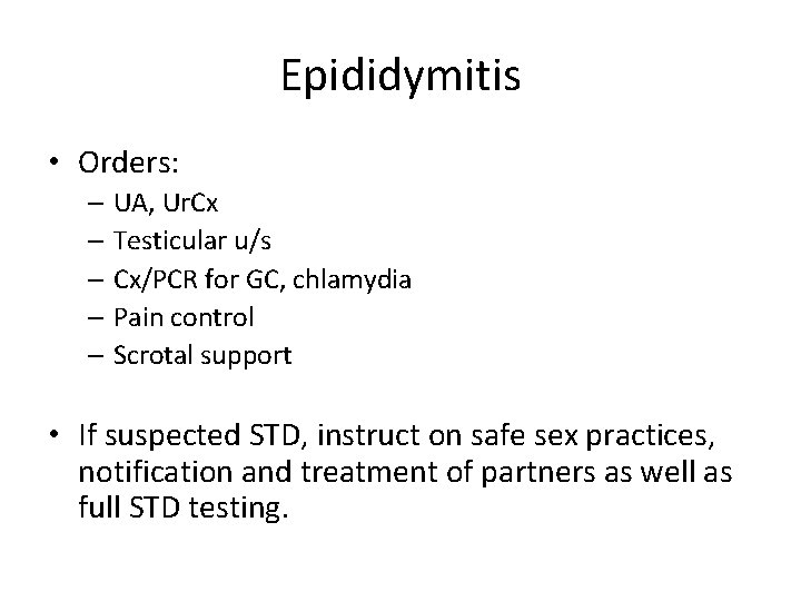 Epididymitis • Orders: – UA, Ur. Cx – Testicular u/s – Cx/PCR for GC,
