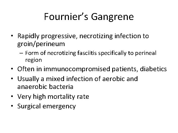 Fournier’s Gangrene • Rapidly progressive, necrotizing infection to groin/perineum – Form of necrotizing fasciitis