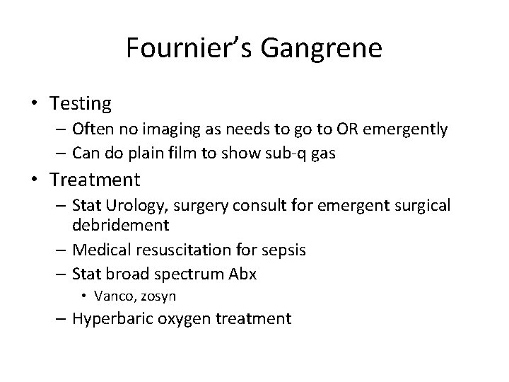Fournier’s Gangrene • Testing – Often no imaging as needs to go to OR