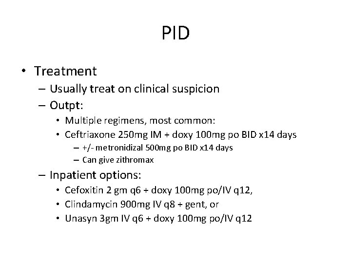 PID • Treatment – Usually treat on clinical suspicion – Outpt: • Multiple regimens,