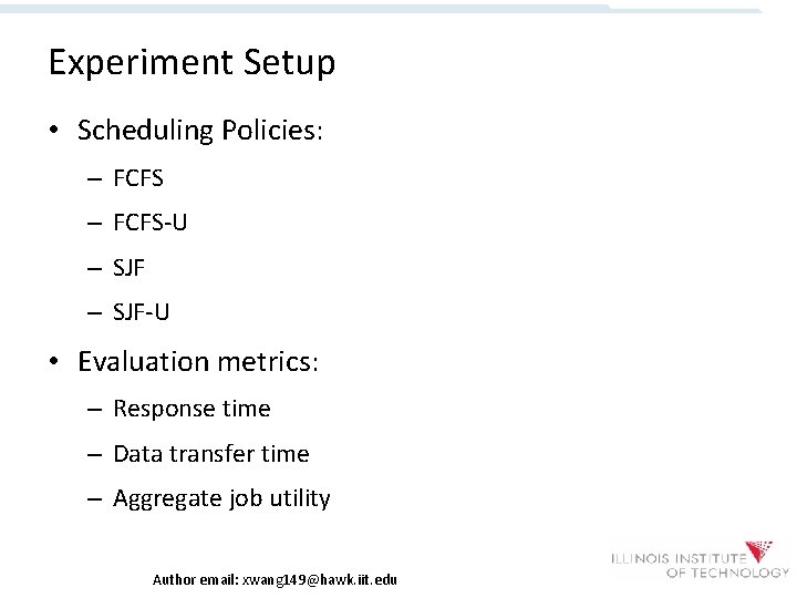 Experiment Setup • Scheduling Policies: – FCFS-U – SJF-U • Evaluation metrics: – Response