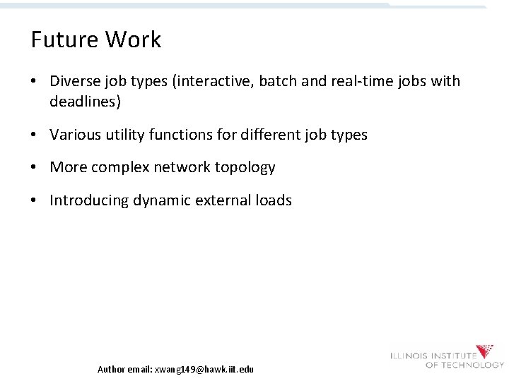 Future Work • Diverse job types (interactive, batch and real-time jobs with deadlines) •