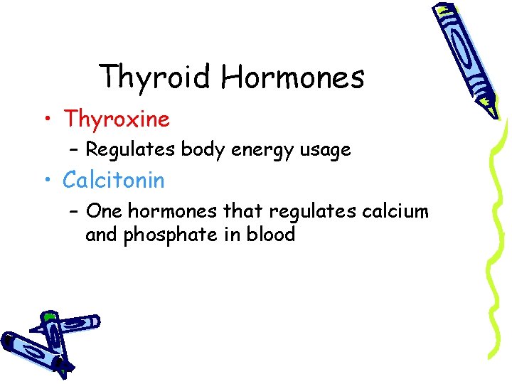 Thyroid Hormones • Thyroxine – Regulates body energy usage • Calcitonin – One hormones