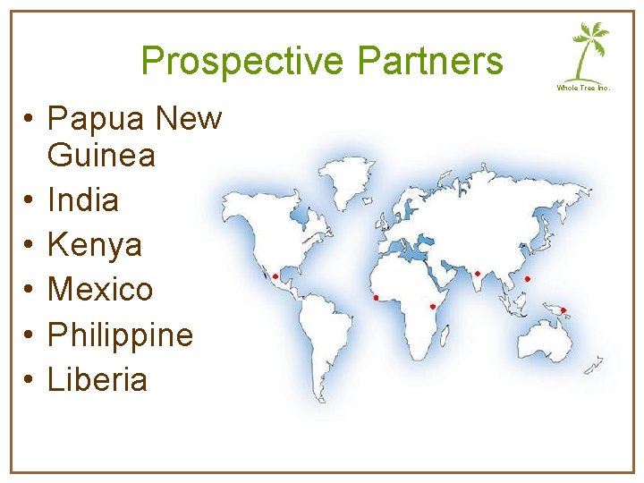 Prospective Partners Whole Tree Inc. • Papua New Guinea • India • Kenya •