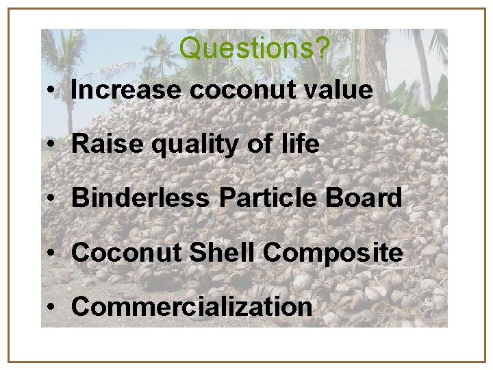 Summary Questions? Whole Tree Inc. • • Increase coconut value Global impact • Sustainable