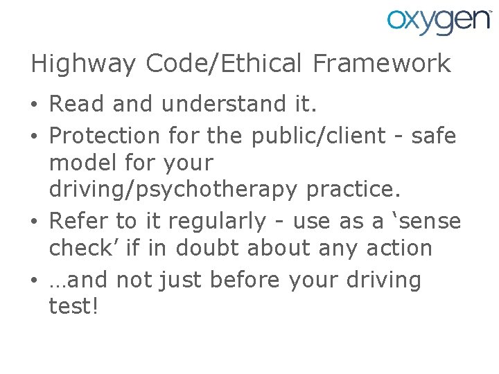 Highway Code/Ethical Framework • Read and understand it. • Protection for the public/client -