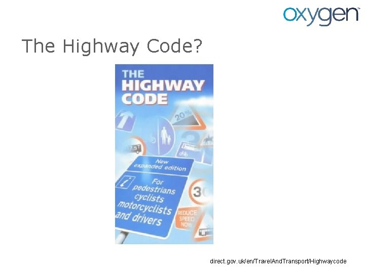 The Highway Code? direct. gov. uk/en/Travel. And. Transport/Highwaycode 
