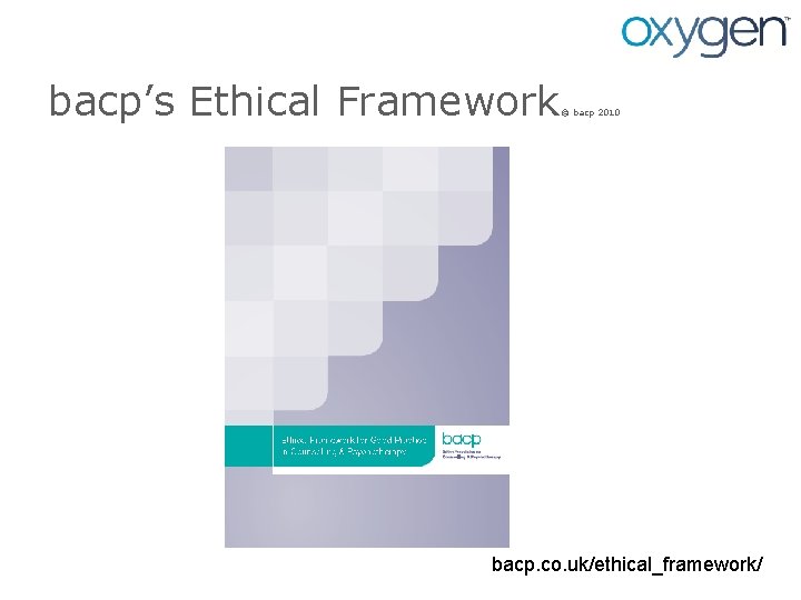 bacp’s Ethical Framework © bacp 2010 bacp. co. uk/ethical_framework/ 