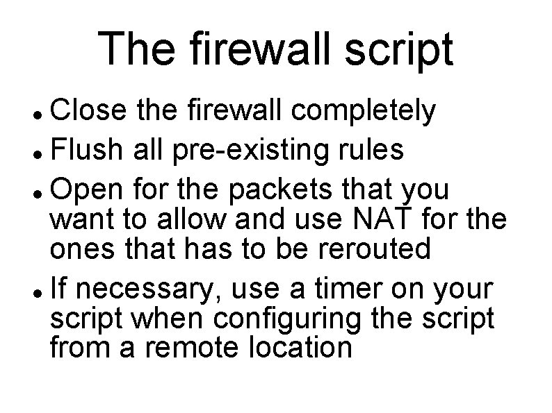 The firewall script Close the firewall completely Flush all pre-existing rules Open for the