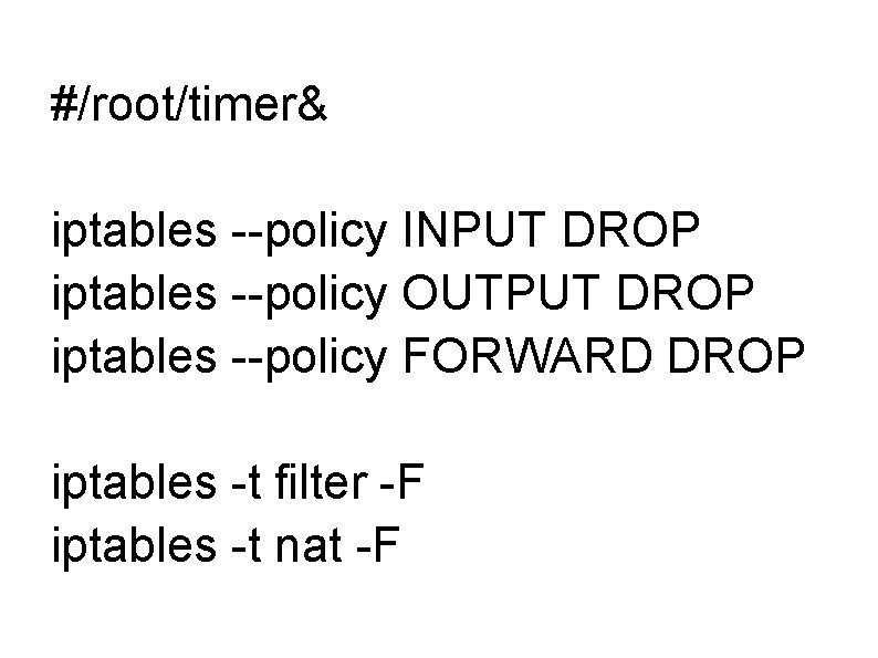 #/root/timer& iptables --policy INPUT DROP iptables --policy OUTPUT DROP iptables --policy FORWARD DROP iptables