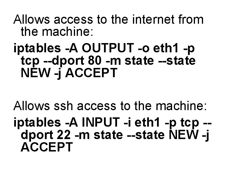 Allows access to the internet from the machine: iptables -A OUTPUT -o eth 1