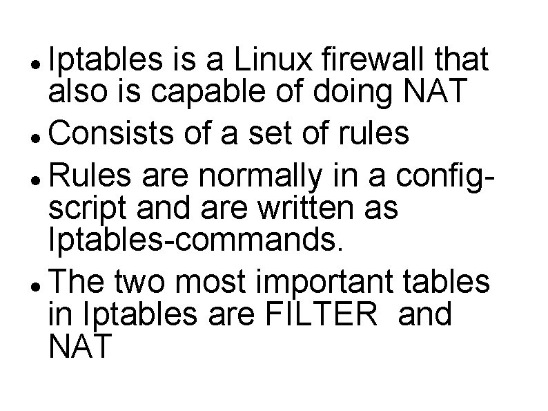Iptables is a Linux firewall that also is capable of doing NAT Consists of