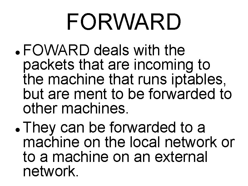 FORWARD FOWARD deals with the packets that are incoming to the machine that runs