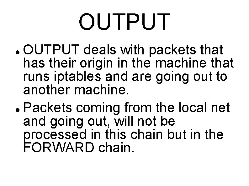 OUTPUT deals with packets that has their origin in the machine that runs iptables