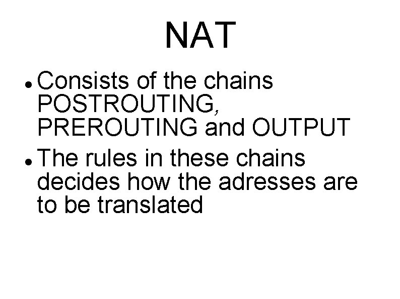 NAT Consists of the chains POSTROUTING, PREROUTING and OUTPUT The rules in these chains