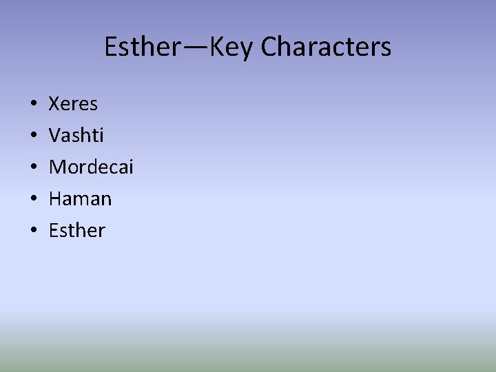 Esther—Key Characters • • • Xeres Vashti Mordecai Haman Esther 