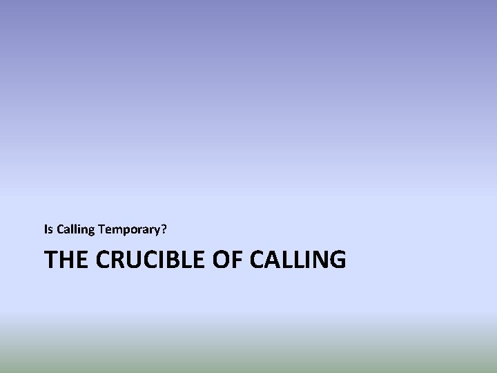 Is Calling Temporary? THE CRUCIBLE OF CALLING 