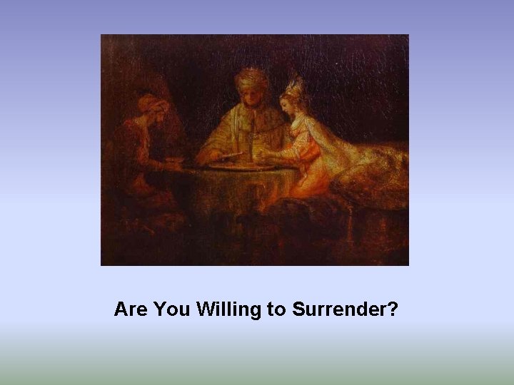 Are You Willing to Surrender? 