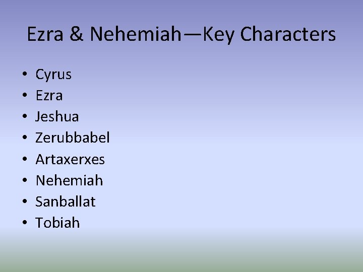 Ezra & Nehemiah—Key Characters • • Cyrus Ezra Jeshua Zerubbabel Artaxerxes Nehemiah Sanballat Tobiah