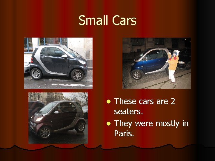 Small Cars These cars are 2 seaters. l They were mostly in Paris. l